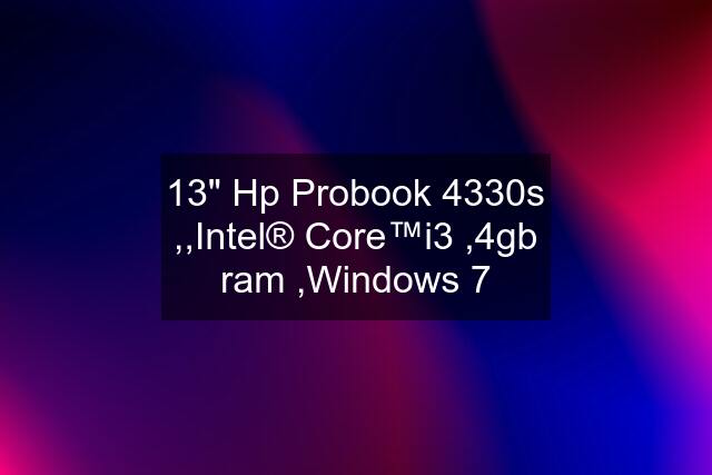 13" Hp Probook 4330s ,,Intel® Core™i3 ,4gb ram ,Windows 7