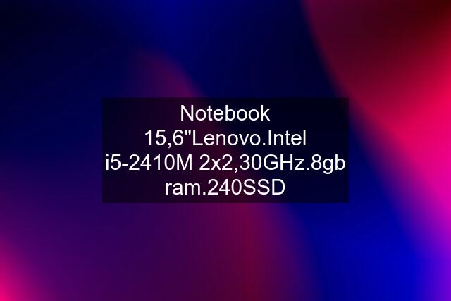 Notebook 15,6"Lenovo.Intel i5-2410M 2x2,30GHz.8gb ram.240SSD