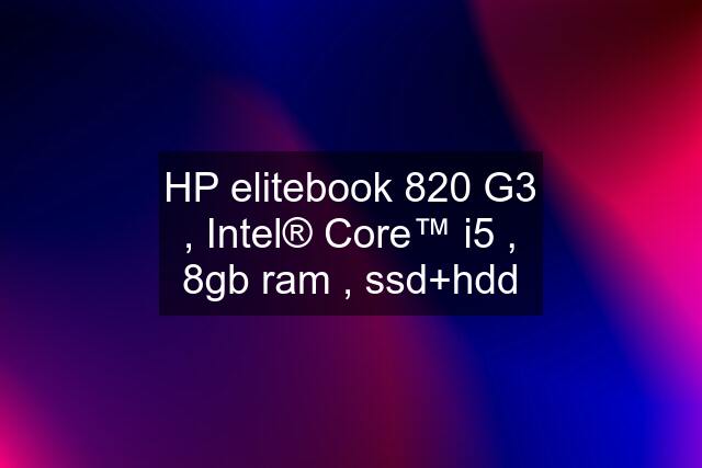 HP elitebook 820 G3 , Intel® Core™ i5 , 8gb ram , ssd+hdd