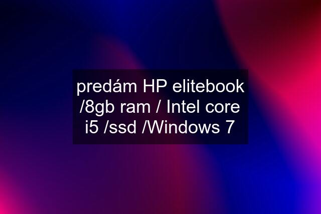 predám HP elitebook /8gb ram / Intel core i5 /ssd /Windows 7