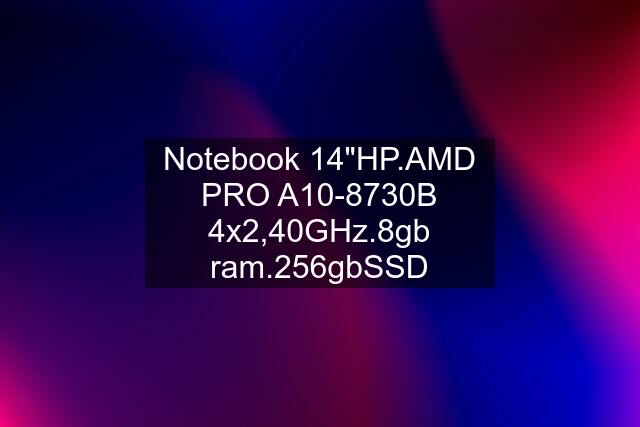 Notebook 14"HP.AMD PRO A10-8730B 4x2,40GHz.8gb ram.256gbSSD
