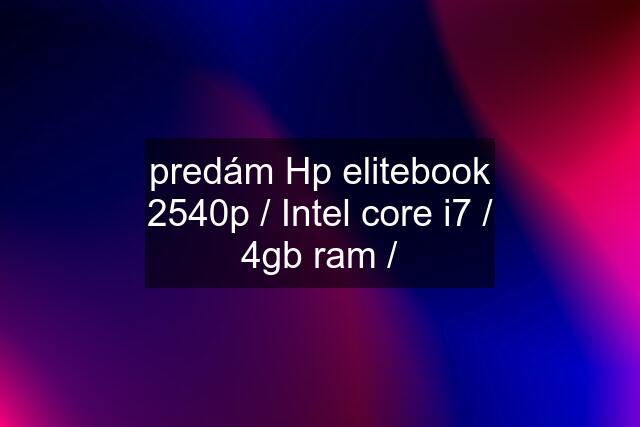 predám Hp elitebook 2540p / Intel core i7 / 4gb ram /