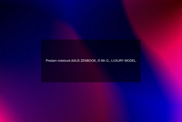 Predam notebook ASUS ZENBOOK, i5 8th G., LUXURY MODEL.