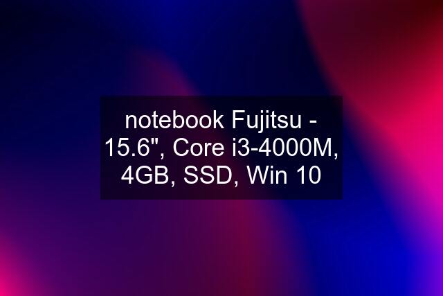 notebook Fujitsu - 15.6", Core i3-4000M, 4GB, SSD, Win 10