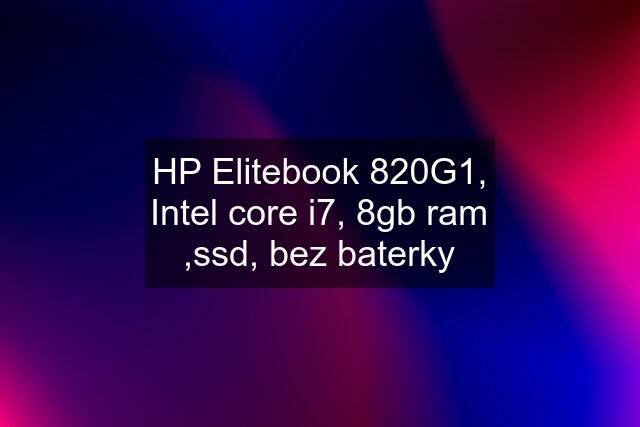 HP Elitebook 820G1, Intel core i7, 8gb ram ,ssd, bez baterky