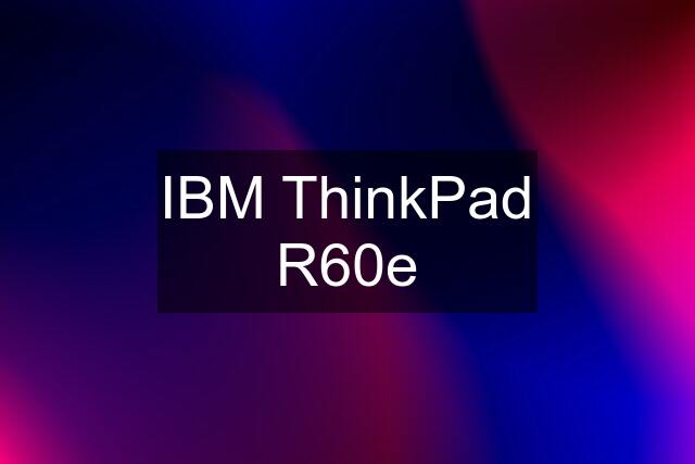 IBM ThinkPad R60e