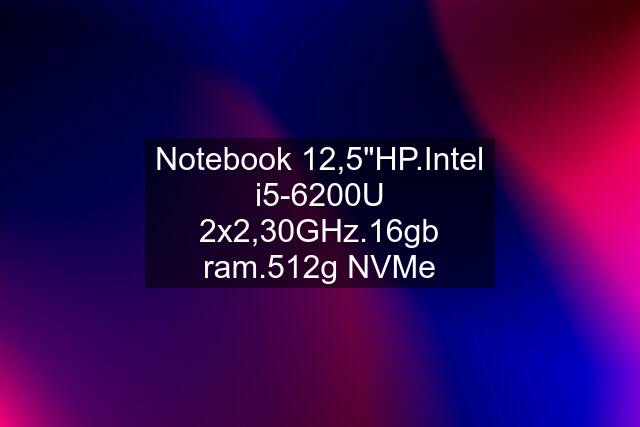 Notebook 12,5"HP.Intel i5-6200U 2x2,30GHz.16gb ram.512g NVMe