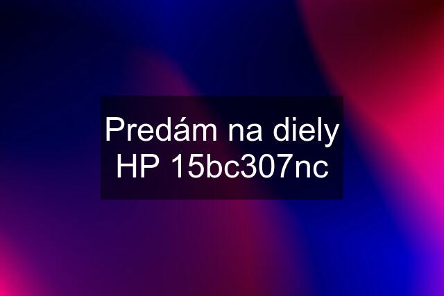 Predám na diely HP 15bc307nc