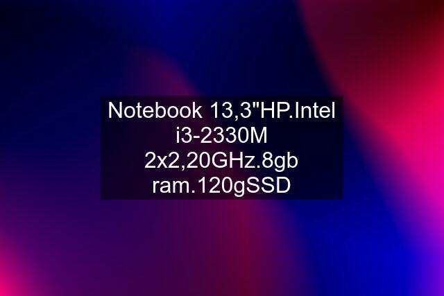 Notebook 13,3"HP.Intel i3-2330M 2x2,20GHz.8gb ram.120gSSD