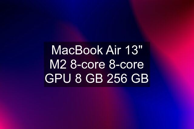 MacBook Air 13" M2 8-core 8-core GPU 8 GB 256 GB