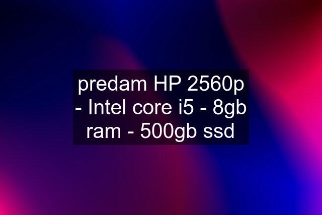 predam HP 2560p - Intel core i5 - 8gb ram - 500gb ssd