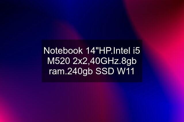 Notebook 14"HP.Intel i5 M520 2x2,40GHz.8gb ram.240gb SSD W11