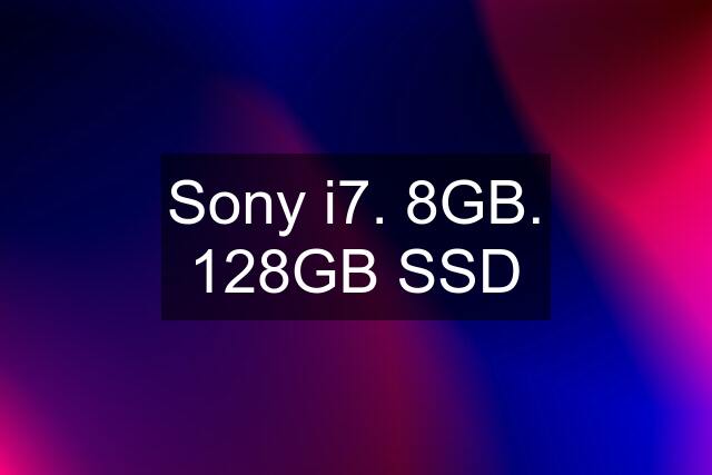 Sony i7. 8GB. 128GB SSD