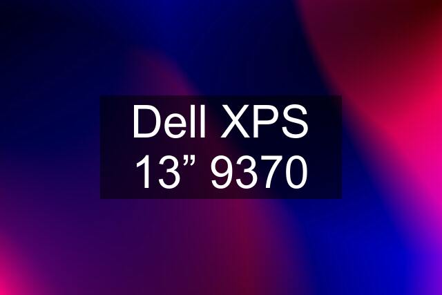 Dell XPS 13” 9370