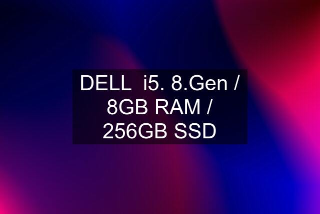 DELL  i5. 8.Gen / 8GB RAM / 256GB SSD