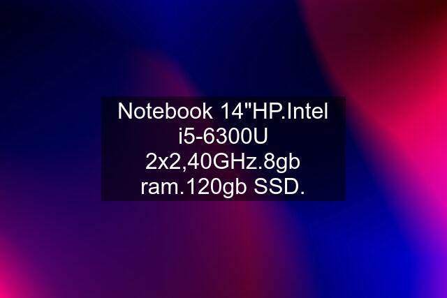 Notebook 14"HP.Intel i5-6300U 2x2,40GHz.8gb ram.120gb SSD.