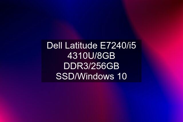 Dell Latitude E7240/i5 4310U/8GB DDR3/256GB SSD/Windows 10