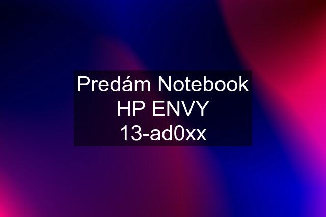 Predám Notebook HP ENVY 13-ad0xx