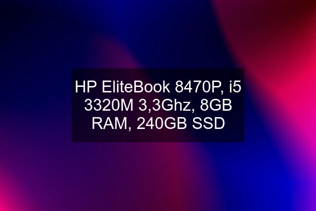 HP EliteBook 8470P, i5 3320M 3,3Ghz, 8GB RAM, 240GB SSD