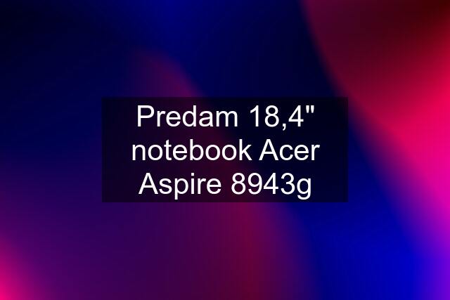 Predam 18,4" notebook Acer Aspire 8943g