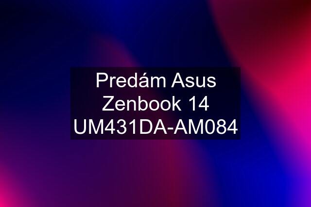 Predám Asus Zenbook 14 UM431DA-AM084