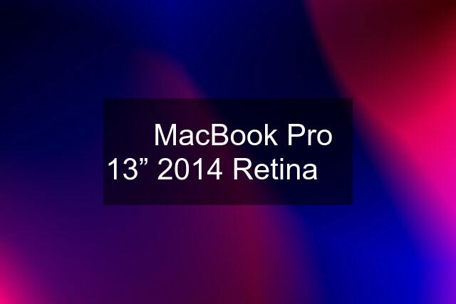  MacBook Pro 13” 2014 Retina 