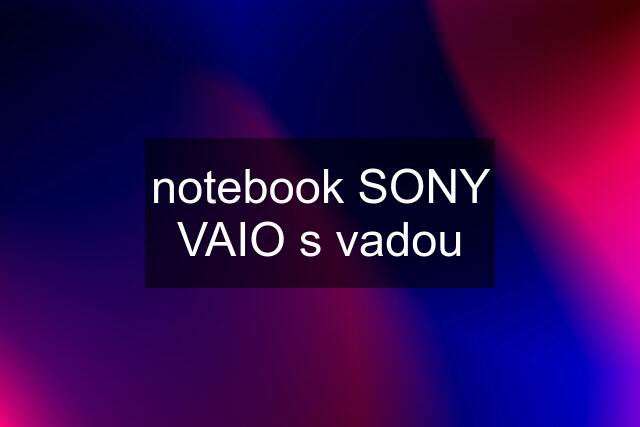 notebook SONY VAIO s vadou