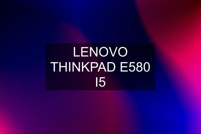 LENOVO THINKPAD E580 I5