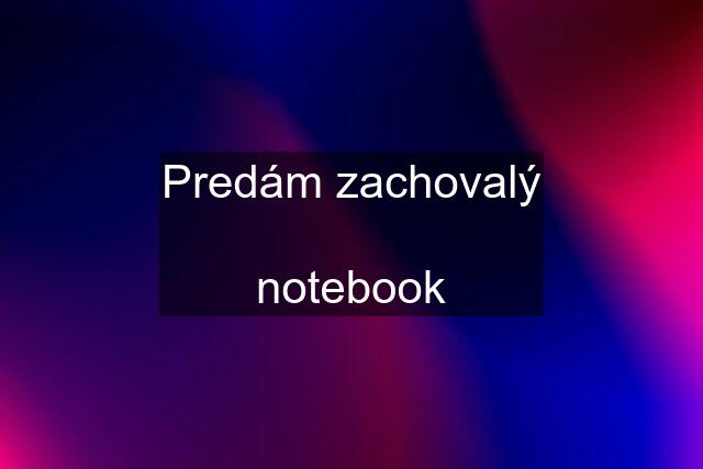 Predám zachovalý  notebook