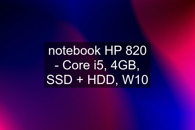 notebook HP 820 - Core i5, 4GB, SSD + HDD, W10