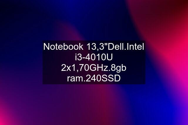 Notebook 13,3"Dell.Intel i3-4010U 2x1,70GHz.8gb ram.240SSD