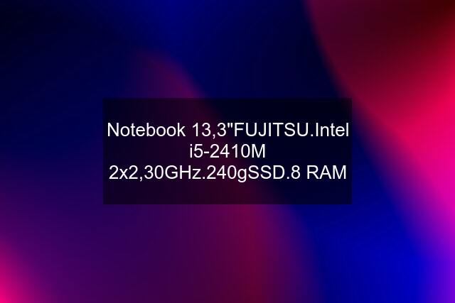 Notebook 13,3"FUJITSU.Intel i5-2410M 2x2,30GHz.240gSSD.8 RAM