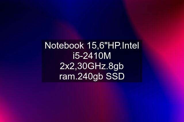 Notebook 15,6"HP.Intel i5-2410M 2x2,30GHz.8gb ram.240gb SSD