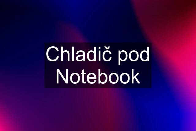 Chladič pod Notebook