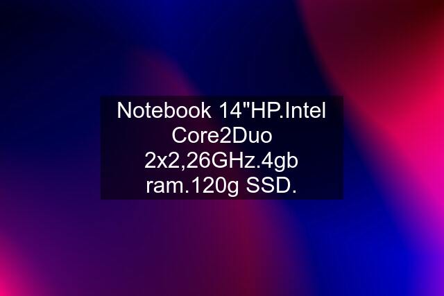 Notebook 14"HP.Intel Core2Duo 2x2,26GHz.4gb ram.120g SSD.