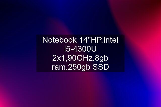 Notebook 14"HP.Intel i5-4300U 2x1,90GHz.8gb ram.250gb SSD
