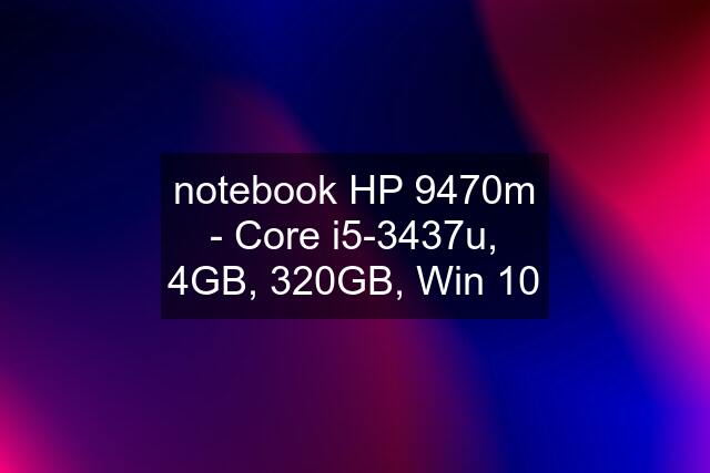 notebook HP 9470m - Core i5-3437u, 4GB, 320GB, Win 10