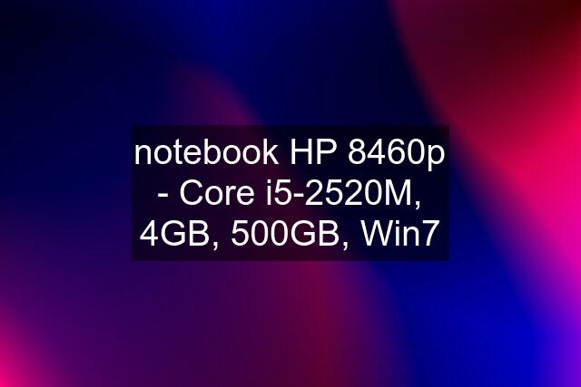 notebook HP 8460p - Core i5-2520M, 4GB, 500GB, Win7