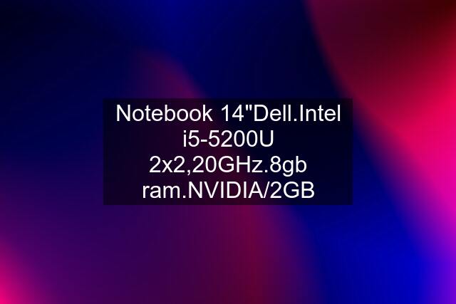 Notebook 14"Dell.Intel i5-5200U 2x2,20GHz.8gb ram.NVIDIA/2GB