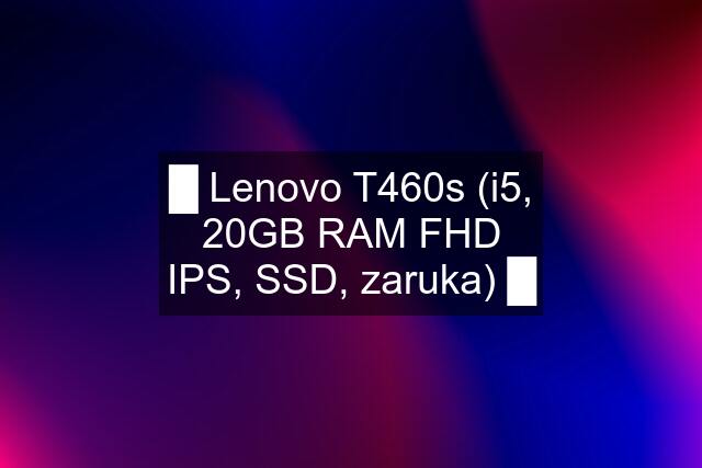 █ Lenovo T460s (i5, 20GB RAM FHD IPS, SSD, zaruka) █