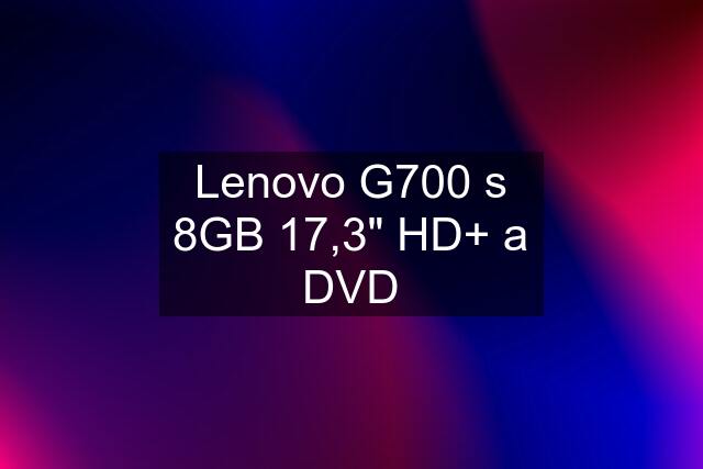 Lenovo G700 s 8GB 17,3" HD+ a DVD