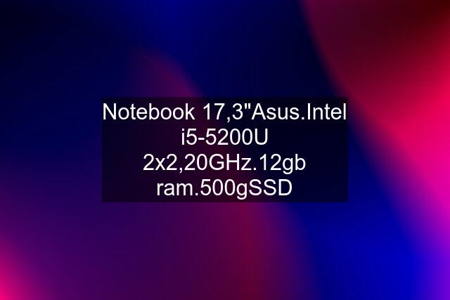 Notebook 17,3"Asus.Intel i5-5200U 2x2,20GHz.12gb ram.500gSSD