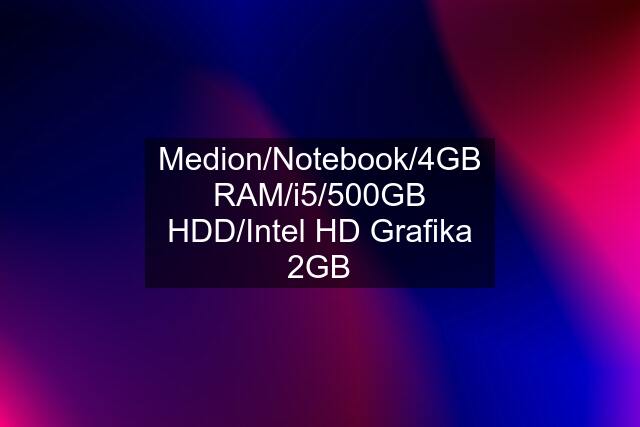 Medion/Notebook/4GB RAM/i5/500GB HDD/Intel HD Grafika 2GB