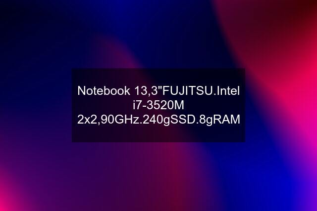 Notebook 13,3"FUJITSU.Intel i7-3520M 2x2,90GHz.240gSSD.8gRAM