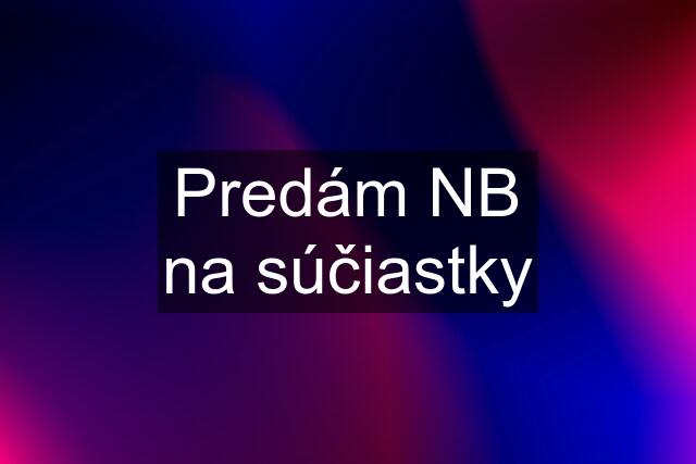 Predám NB na súčiastky