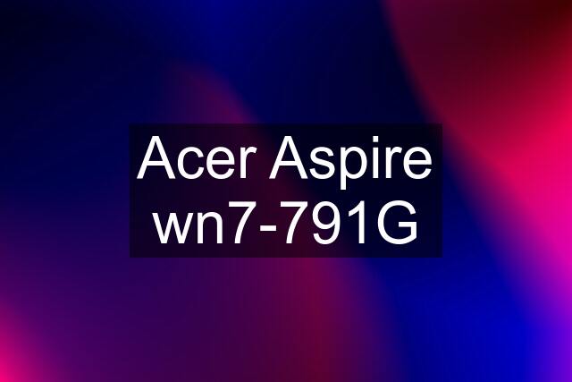 Acer Aspire wn7-791G