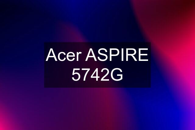 Acer ASPIRE 5742G