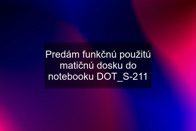 Predám funkčnú použitú matičnú dosku do notebooku DOT_S-211