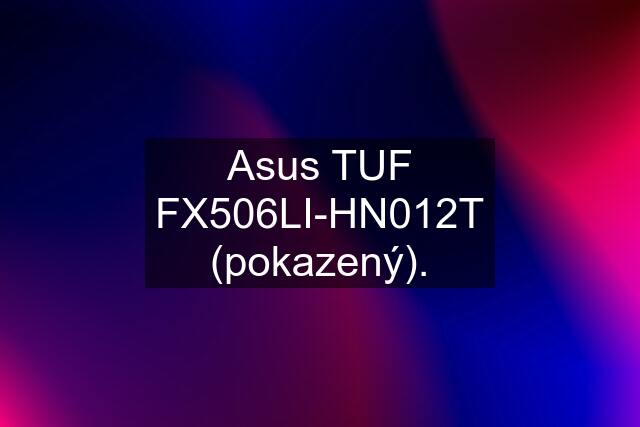 Asus TUF FX506LI-HN012T (pokazený).