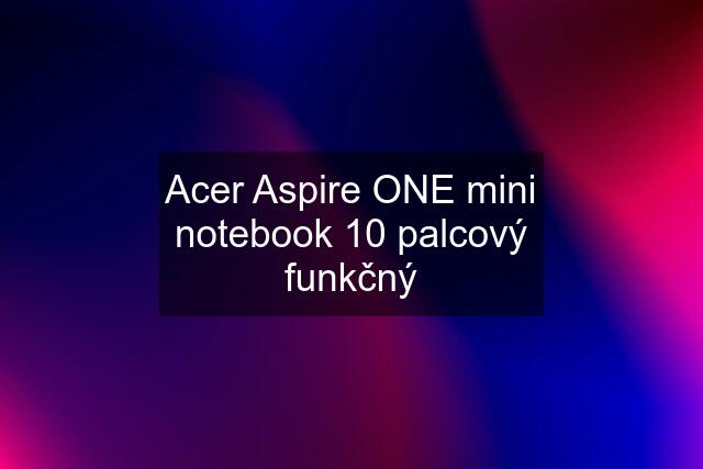 Acer Aspire ONE mini notebook 10 palcový funkčný